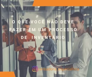 O QUE VOCÊ NÃO DEVE FAZER EM UM PROCESSO DE INVENTÁRIO FÍSICO
